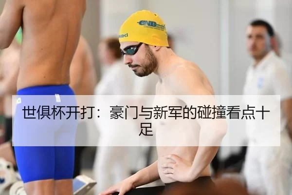 世俱杯开打：豪门与新军的碰撞看点十足