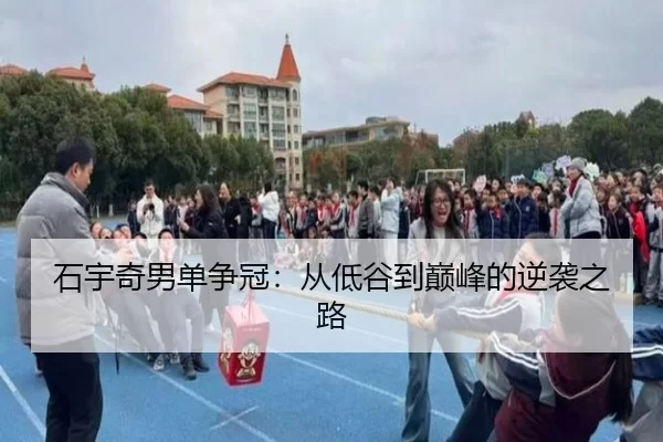 石宇奇男单争冠：从低谷到巅峰的逆袭之路